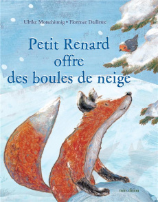 Petit Renard offre des boules de neige - Motschiunig Ulrike ; Dailleux Florence ; Teyras Cl