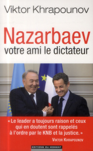 Nazarbaev - Votre ami le dictateur - Khrapounov Viktor