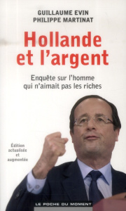 Hollande et l'argent / Enquete sur l'homme qui n'aimait pas les riches - Evin Guillaume-Martinat Philippe