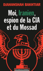 Moi, iranien, espion de la CIA et du Mossad - Bakhtiar Djahanshah