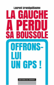 La gauche a perdu sa boussole, offrons-lui un GPS ! - Grandguillaume Laurent