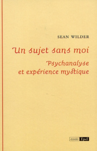 UN SUJET SANS MOI PSYCHANALYSE ET EXPERIENCE MYSTIQUE - WILDER SEAN