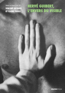 Hervé Guibert, l'envers du visible - Jacques Vincent ; Pagès Claire