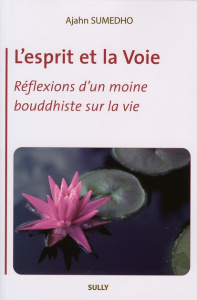 L'esprit et la Voie. Réflexions d'un moine bouddhiste sur la vie - Sumedho Ajahn ; Schut Jeanne