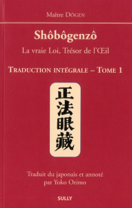 Shôbôgenzô, la vraie Loi, Trésor de l'Oeil. Traduction intégrale Tome 1 - MAITRE DOGEN
