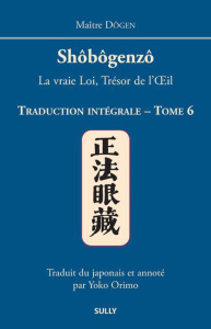 Shôbôgenzô, la vraie Loi, Trésor de l'Oeil. Traduction intégrale Tome 6 - DOGEN