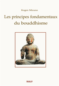 Les principes fondamentaux du bouddhisme - Mizuno Kogen ; Senrin Haëgel-Huck Martine