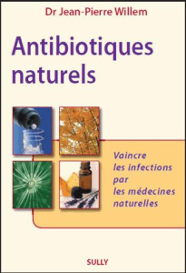 Antibiotiques naturels. Vaincre les infections par les médecines naturelles - Willem Jean-Pierre