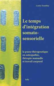 Le temps d'intégration somatosensorielle. La pause thérapeutique en ostéopathie, thérapie manuelle e - Tremblay Louise ; Tricot Pierre