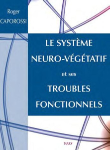 Le système neuro-végétatif et ses troubles fonctionnels - Caporossi Roger