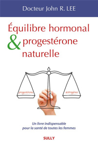 Equilibre hormonal et progestérone naturelle - Lee John R. ; Degrémont Lucy ; Vago Karen