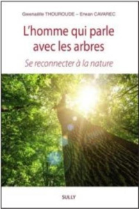 L'homme qui parle avec les Arbres. Se reconnecter à la nature - Cavarec Erwan ; Thouroude Gwénaëlle