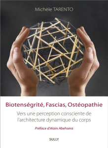 Biotenségrité, Fascias, Ostéopathie. Vers une perception consciente de l'Architecture Dynamique du C - Tarento Michèle ; Abehsera Alain ; Scarr Graham ;