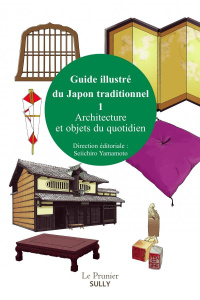 Guide illustré du Japon traditionnel. Volume 1, Architecture et objets du quotidien - Yamamoto Seiichiro ; Maurin Marie