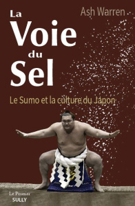 La Voie du Sel. Le Sumo et la Culture japonaise - Warren Ash ; Strim Laurent