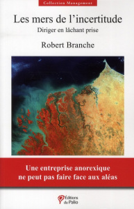 Les mers de l'incertitude. Diriger en lâchant prise - Branche Robert