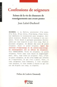 Confessions de seigneurs. Scènes de la vie de chasseurs de renseignements aux avant-postes - Laîné-Duchatel Jean ; Emanuely Ludovic