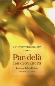 Par-delà les croyances / L'essence du Bouddhisme - Gyalwang Drukpa