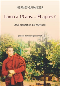 Lama à 19 ans... Et après ? De la méditation à la télévision - Garanger Hermès ; Jannot Véronique