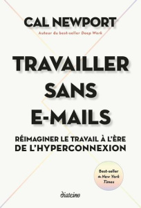 Travailler sans e-mails. Réimaginer le travail à l'ère de l'hyperconnexion - Newport Cal ; Mercier Anthony