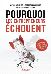 Pourquoi les entrepreneurs échouent. Les leçons à tirer des échecs d'entrepreneurs français - Nahmias Victor ; Gaudelot Corentin ; Elzière Thiba