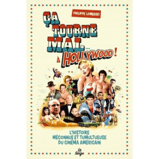 Ca tourne mal à Hollywood ! L'histoire méconnue et tumultueuse du cinéma américain - Lombard Philippe