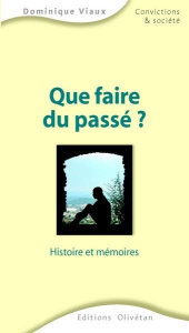 Que faire du passé ? Histoire et mémoires - Viaux Dominique