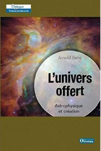 L?univers offert. Astrophysique et création - Benz Arnold