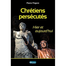 Chrétiens persécutés. Hier et aujourd?hui - Prigent Pierre