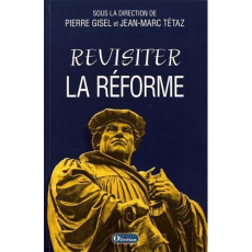 Revisiter la Réforme. Questions intempestives - Gisel Pierre ; Tétaz Jean-Marc