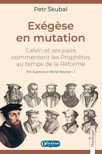 Exégèse en mutation. Calvin et ses pairs commentent les Prophètes au temps de la Réforme - Skubal Petr