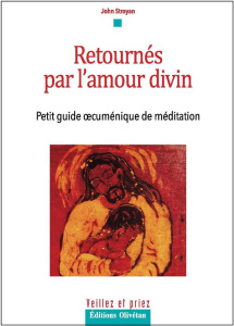 Retournés par l'amour divin. Petit guide œcuménique de méditation - Stroyan John