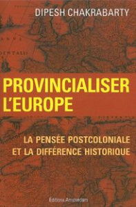 Provincialiser l'Europe. La pensée postcoloniale et la différence historique - Chakrabarty Dipesh ; Ruchet Olivier ; Vieillescaze