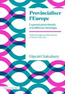 Provincialiser l'Europe. La pensée postcoloniale et la différence historique - Chakrabarty Dipesh ; Brisson Thomas ; Vieillescaze
