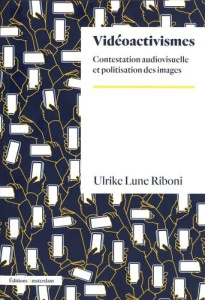 Vidéoactivisme. Contestation audiovisuelle et politisation des images - Riboni Ulrike Lune