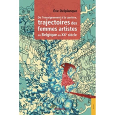 De l'enseignement à la carrière, trajectoires des femmes artistes en Belgique au XXe siècle - Delplanque Eve