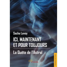 Ici, maintenant et pour toujours. Tome 1, La quête de l'astral - Lavoy Sacha