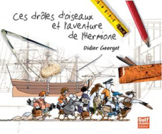 Ces drôles d'oiseaux et l'aventure de l'Hermione - Georget Didier