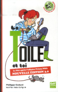 La toile et toi. Le Net après l'affaire Prism/NSA, Nouvelle édition 3.0 - Godard Philippe ; Montaigne Marion