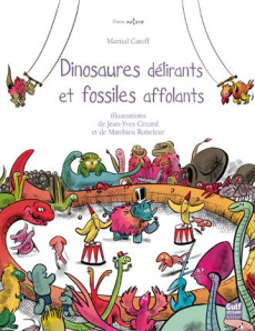 Dinosaures délirants et fossiles affolants - Caroff Martial ; Cezard Pierre-Yves ; Rotteleur Ma