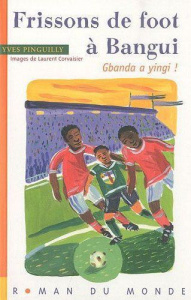 Frissons de foot à Bangui. Gbanda a yingi ! - Pinguilly Yves ; Corvaisier Laurent
