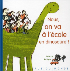 Nous, on va à l'école en dinosaure ! - Liu Julia ; Lynn Bei ; Serres Alain