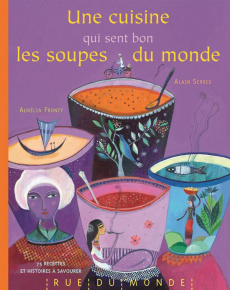 Une cuisine qui sent bon les soupes du monde - Serres Alain ; Fronty Aurélia ; Serres-Giardi Laur