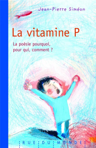 La vitamine P. La poésie, pourquoi, pour qui, comment ? - Siméon Jean-Pierre ; Galice Célia