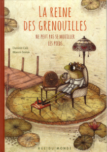 La reine des grenouilles ne peut pas se mouiller les pieds - Cali Davide ; Somà Marco ; Serres Alain