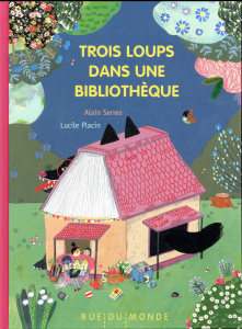 Trois loups dans une bibliothèque - Serres Alain ; Placin Lucile