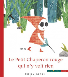 Le Petit Chaperon rouge qui n'y voit rien - Han Xu ; Serres-Giardi Laurana