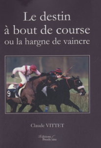 Le destin à bout de course ou la hargne de vaincre - Vittet Claude