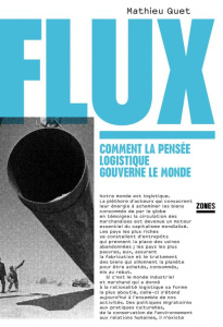 Flux. Comment la pensée logistique gouverne le monde - Quet Mathieu