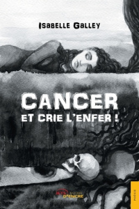Cancer et crie l'enfer ! - Galley Isabelle
